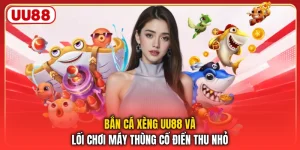 Bắn Cá Xèng UU88 Và Lối Chơi Máy Thùng Cổ Điển Thu Nhỏ