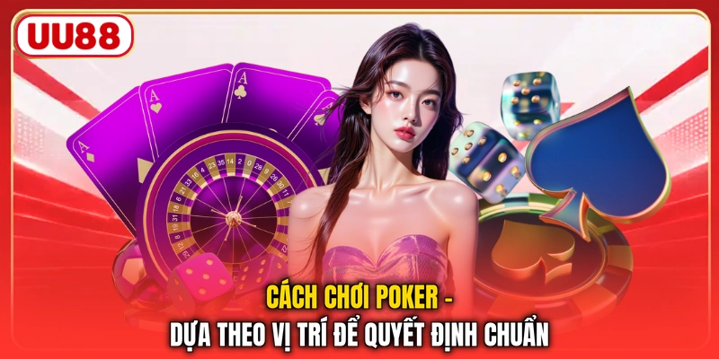Cách chơi poker - Dựa theo vị trí để quyết định chuẩn
