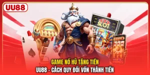 Game Nổ Hũ Tặng Tiền UU88 - Cách Quy Đổi Vốn Thành Tiền