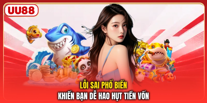 Lỗi sai phổ biến khiến bạn dễ hao hụt tiền vốn