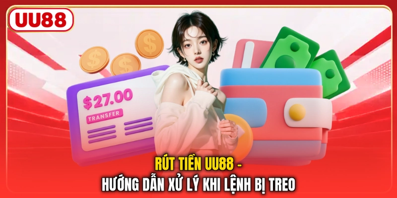 Rút tiền UU88 - Hướng dẫn xử lý khi lệnh bị treo