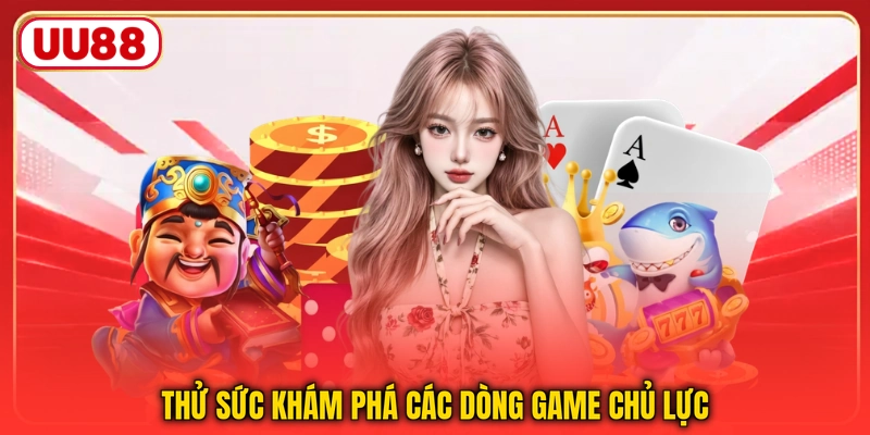 Thử sức khám phá các dòng game chủ lực