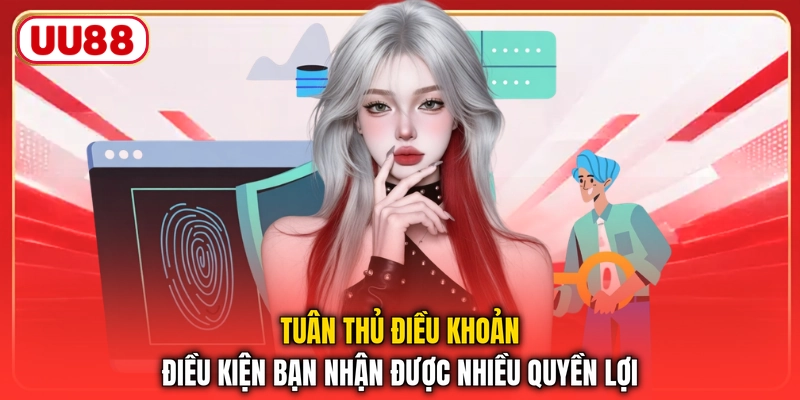 Tuân thủ điều khoản điều kiện bạn nhận được nhiều quyền lợi